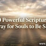 30 Powerful Scriptures to Pray for Souls to Be Saved