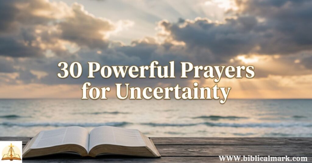 30 Powerful Prayers for Uncertainty
