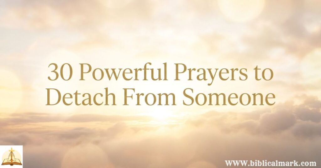 30 Powerful Prayers to Detach From Someone